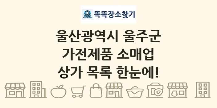 울산광역시 울주군 가전제품 소매업 상가 목록 및 정보