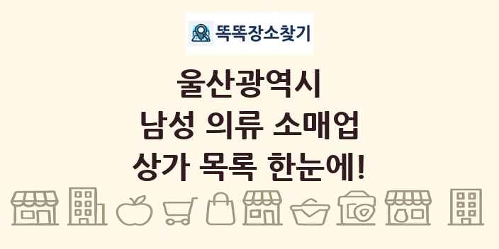 울산광역시 남성 의류 소매업 상가 목록 및 정보
