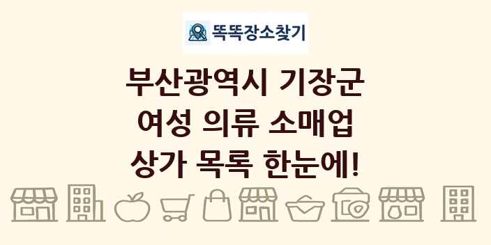 부산광역시 기장군 여성 의류 소매업 상가 목록 및 정보