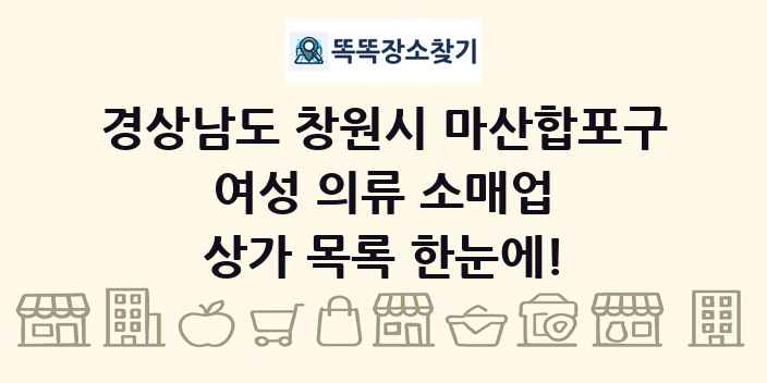 경상남도 창원시 마산합포구 여성 의류 소매업 상가 목록 및 정보
