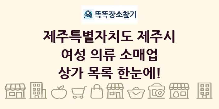 제주특별자치도 제주시 여성 의류 소매업 상가 목록 및 정보