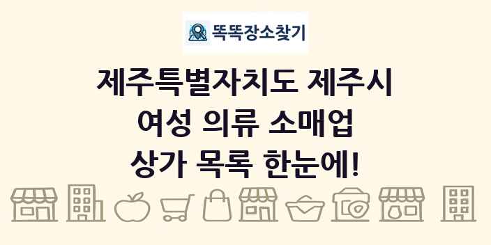 제주특별자치도 제주시 여성 의류 소매업 상가 목록 및 정보