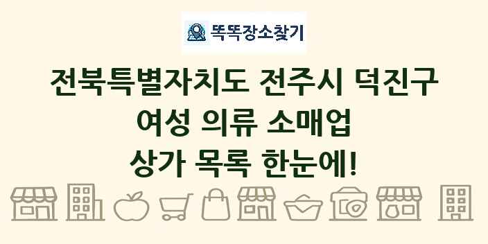 전북특별자치도 전주시 덕진구 여성 의류 소매업 상가 목록 및 정보
