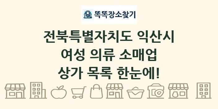 전북특별자치도 익산시 여성 의류 소매업 상가 목록 및 정보