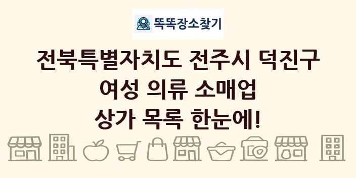 전북특별자치도 전주시 덕진구 여성 의류 소매업 상가 목록 및 정보