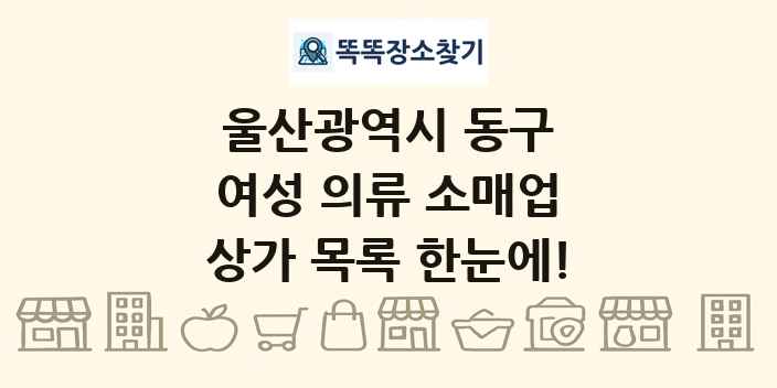 울산광역시 동구 여성 의류 소매업 상가 목록 및 정보