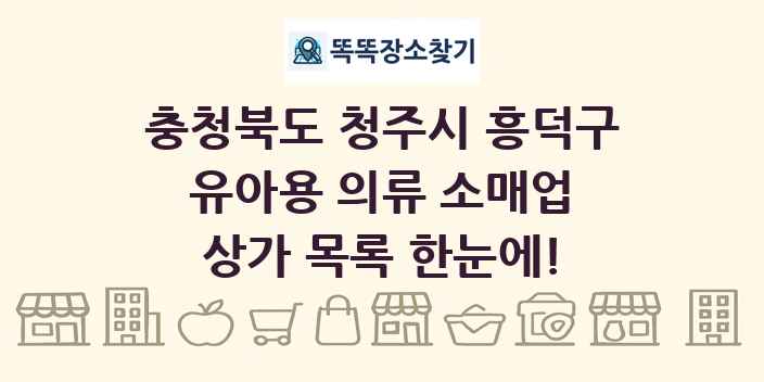 충청북도 청주시 흥덕구 유아용 의류 소매업 상가 목록 및 정보