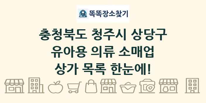 충청북도 청주시 상당구 유아용 의류 소매업 상가 목록 및 정보