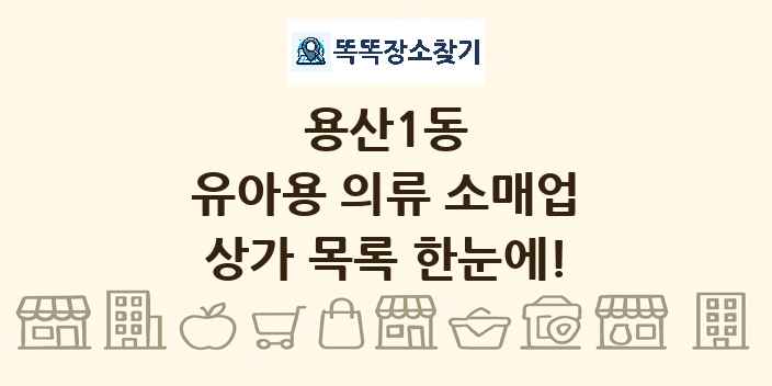용산1동 유아용 의류 소매업 상가 목록 및 정보