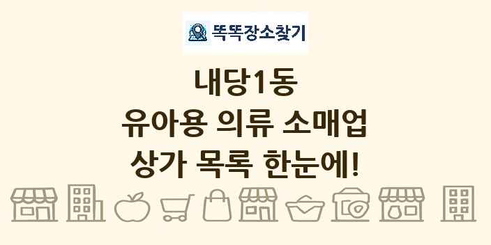 내당1동 유아용 의류 소매업 상가 목록 및 정보