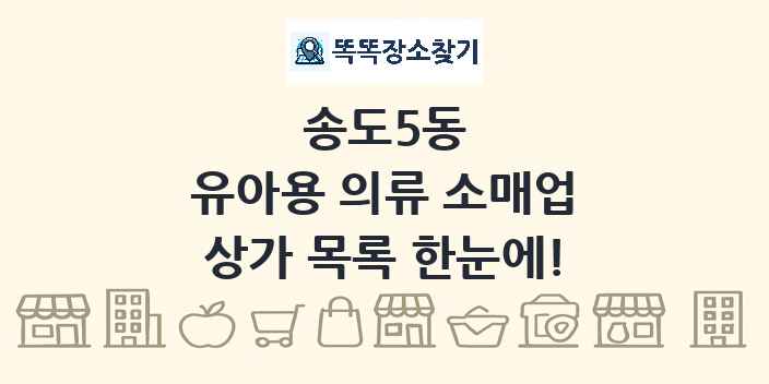 송도5동 유아용 의류 소매업 상가 목록 및 정보
