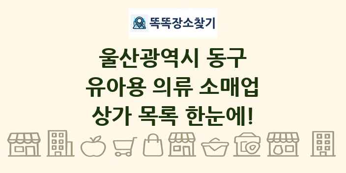 울산광역시 동구 유아용 의류 소매업 상가 목록 및 정보