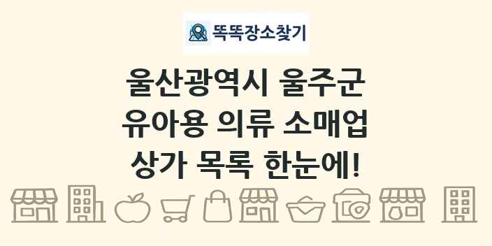 울산광역시 울주군 유아용 의류 소매업 상가 목록 및 정보