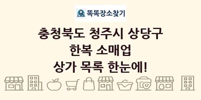 충청북도 청주시 상당구 한복 소매업 상가 목록 및 정보