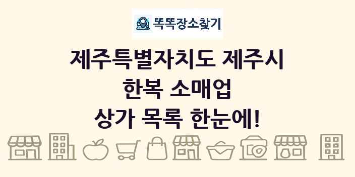 제주특별자치도 제주시 한복 소매업 상가 목록 및 정보