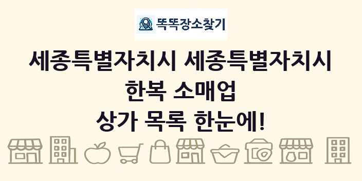 세종특별자치시 세종특별자치시 한복 소매업 상가 목록 및 정보