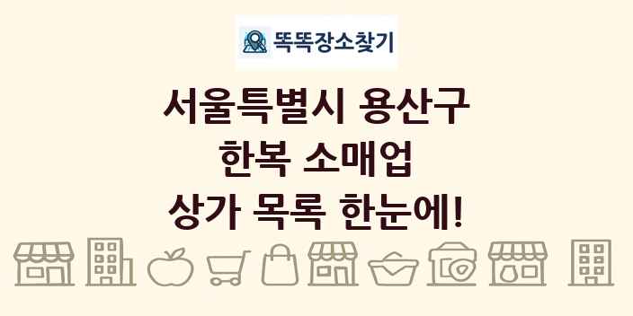 서울특별시 용산구 한복 소매업 상가 목록 및 정보