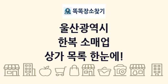 울산광역시 한복 소매업 상가 목록 및 정보