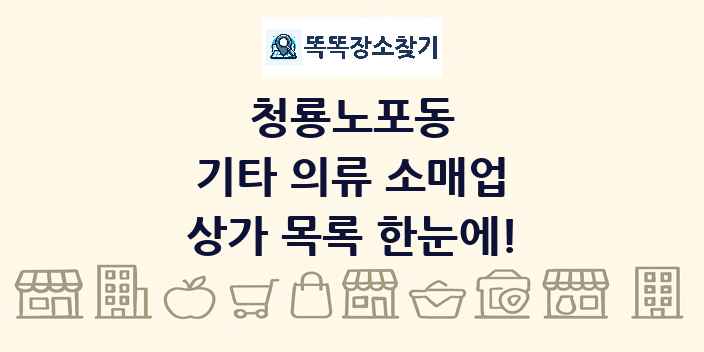 청룡노포동 기타 의류 소매업 상가 목록 및 정보