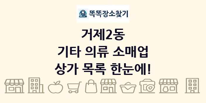 거제2동 기타 의류 소매업 상가 목록 및 정보