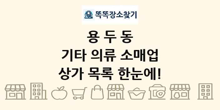용두동 기타 의류 소매업 상가 목록 및 정보