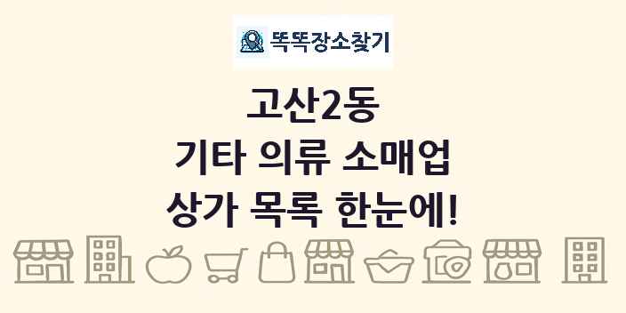 고산2동 기타 의류 소매업 상가 목록 및 정보