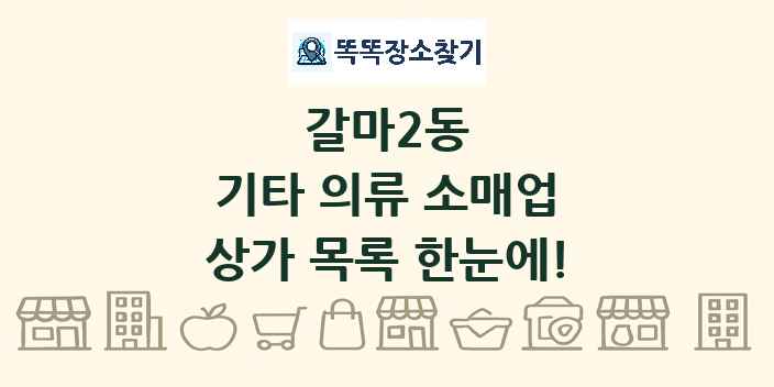 갈마2동 기타 의류 소매업 상가 목록 및 정보