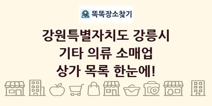 강원특별자치도 강릉시 기타 의류 소매업 상가 목록 및 정보