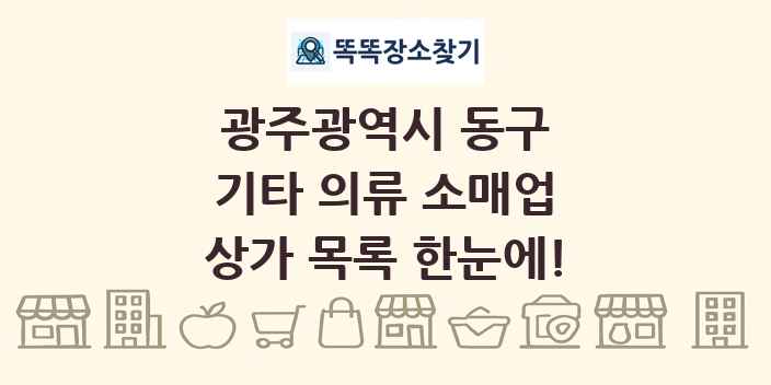 광주광역시 동구 기타 의류 소매업 상가 목록 및 정보