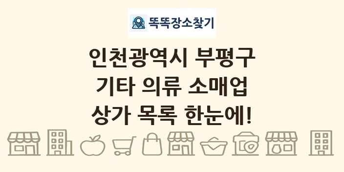 인천광역시 부평구 기타 의류 소매업 상가 목록 및 정보
