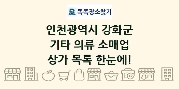 인천광역시 강화군 기타 의류 소매업 상가 목록 및 정보
