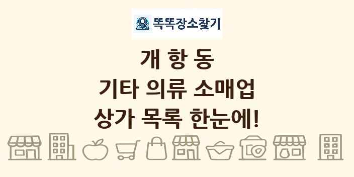개항동 기타 의류 소매업 상가 목록 및 정보