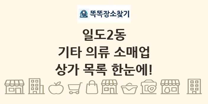 일도2동 기타 의류 소매업 상가 목록 및 정보