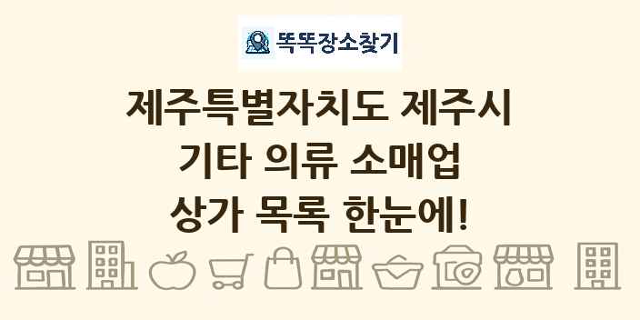 제주특별자치도 제주시 기타 의류 소매업 상가 목록 및 정보