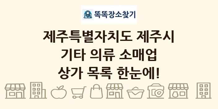 제주특별자치도 제주시 기타 의류 소매업 상가 목록 및 정보