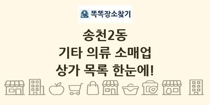 송천2동 기타 의류 소매업 상가 목록 및 정보