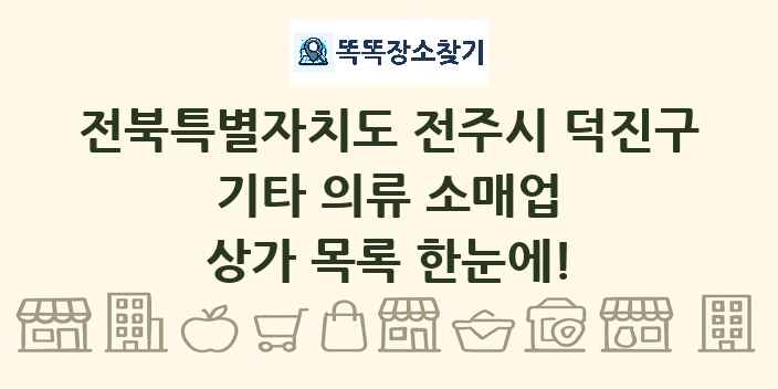 전북특별자치도 전주시 덕진구 기타 의류 소매업 상가 목록 및 정보