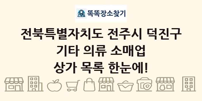 전북특별자치도 전주시 덕진구 기타 의류 소매업 상가 목록 및 정보