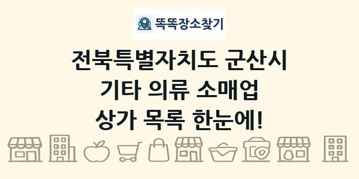 전북특별자치도 군산시 기타 의류 소매업 상가 목록 및 정보
