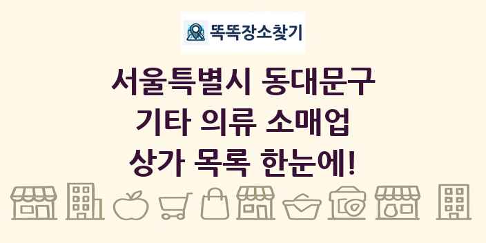 서울특별시 동대문구 기타 의류 소매업 상가 목록 및 정보
