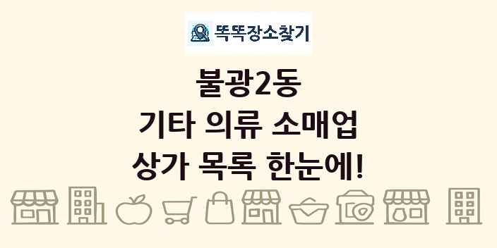 불광2동 기타 의류 소매업 상가 목록 및 정보