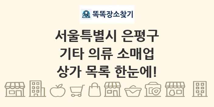 서울특별시 은평구 기타 의류 소매업 상가 목록 및 정보