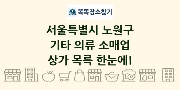 서울특별시 노원구 기타 의류 소매업 상가 목록 및 정보