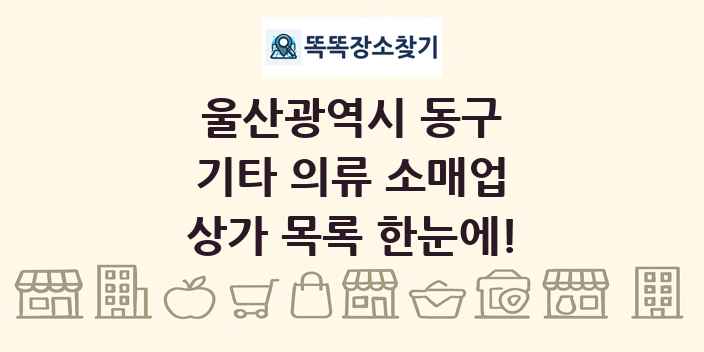 울산광역시 동구 기타 의류 소매업 상가 목록 및 정보