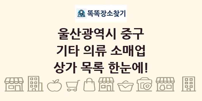 울산광역시 중구 기타 의류 소매업 상가 목록 및 정보