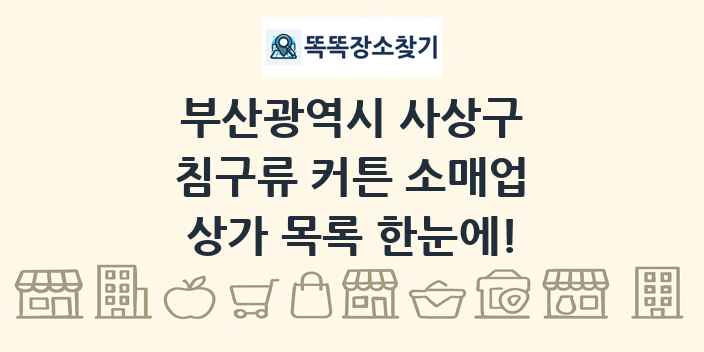 부산광역시 사상구 침구류 커튼 소매업 상가 목록 및 정보