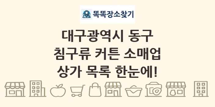 대구광역시 동구 침구류 커튼 소매업 상가 목록 및 정보