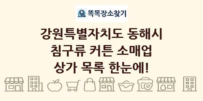 강원특별자치도 동해시 침구류 커튼 소매업 상가 목록 및 정보