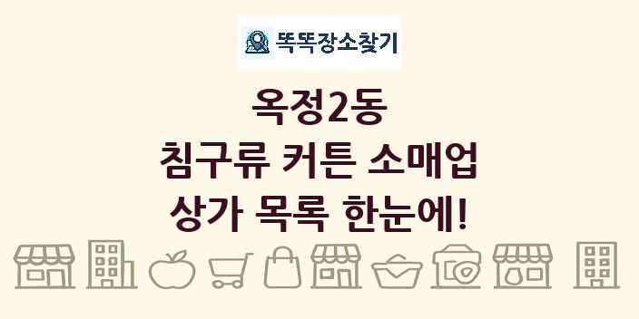 옥정2동 침구류 커튼 소매업 상가 목록 및 정보