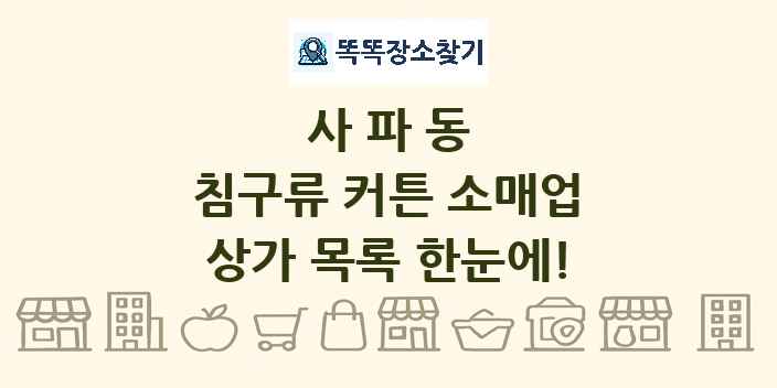 사파동 침구류 커튼 소매업 상가 목록 및 정보